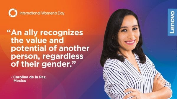 Quote from Lenovo's Caroline de la Paz: "Any ally recognizes the value and potential of another person, regardless of their gender."